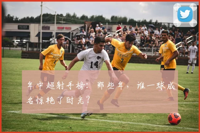 年中超射手榜：那些年，谁一球成名惊艳了时光？