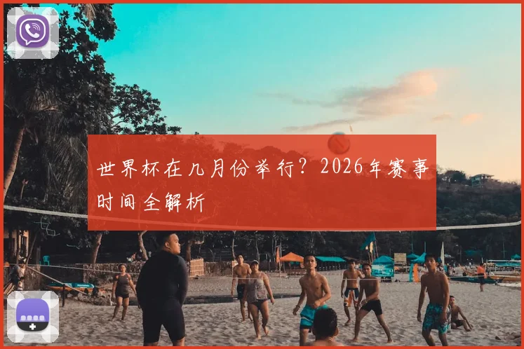 世界杯在几月份举行？2026年赛事时间全解析